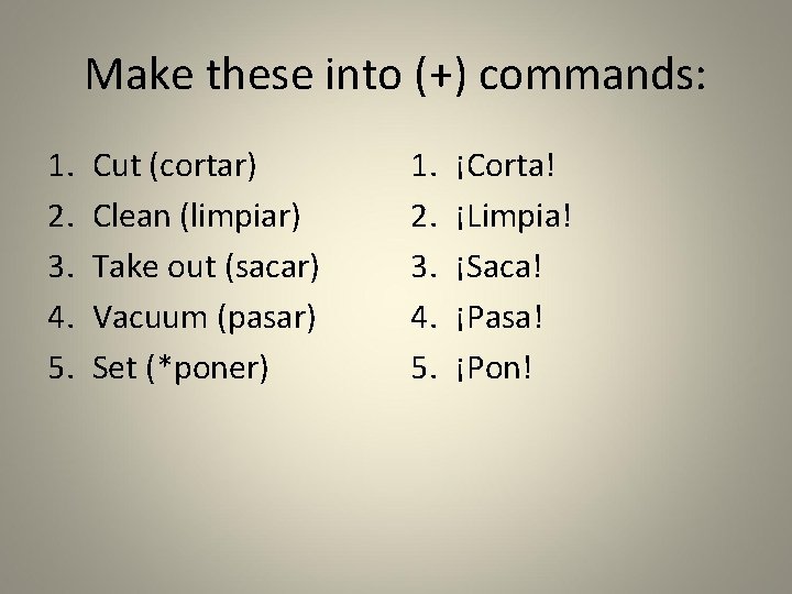 Make these into (+) commands: 1. 2. 3. 4. 5. Cut (cortar) Clean (limpiar)