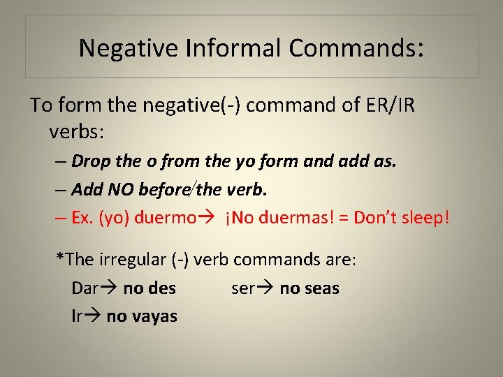 Negative Informal Commands: To form the negative(-) command of ER/IR verbs: – Drop the