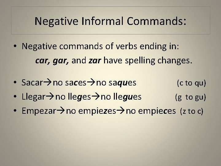Negative Informal Commands: • Negative commands of verbs ending in: car, gar, and zar