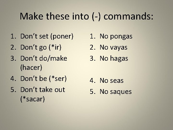 Make these into (-) commands: 1. Don’t set (poner) 2. Don’t go (*ir) 3.