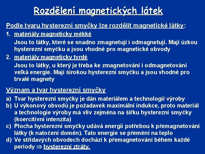 Rozdělení magnetických látek Podle tvaru hysterezní smyčky lze rozdělit magnetické látky: 1. materiály magneticky