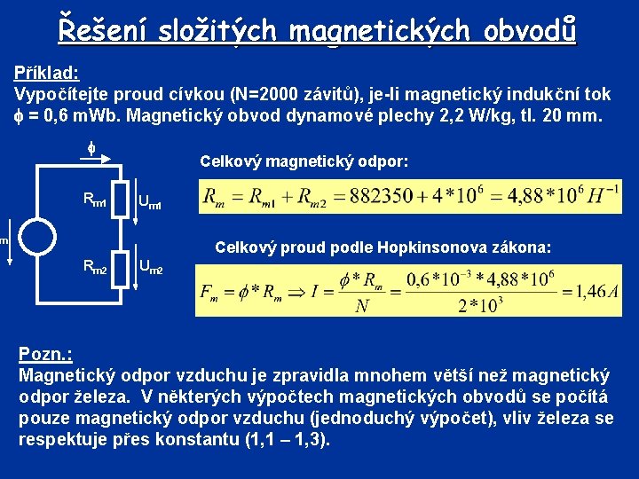 Řešení složitých magnetických obvodů Příklad: Vypočítejte proud cívkou (N=2000 závitů), je-li magnetický indukční tok