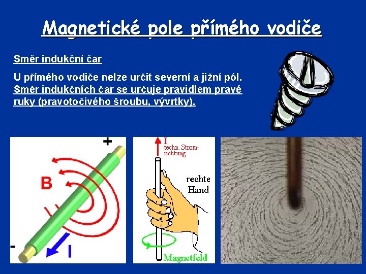 Magnetické pole přímého vodiče Směr indukční čar U přímého vodiče nelze určit severní a