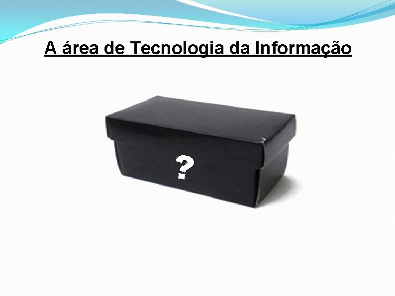 A área de Tecnologia da Informação 