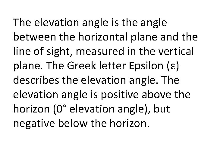 The elevation angle is the angle between the horizontal plane and the line of