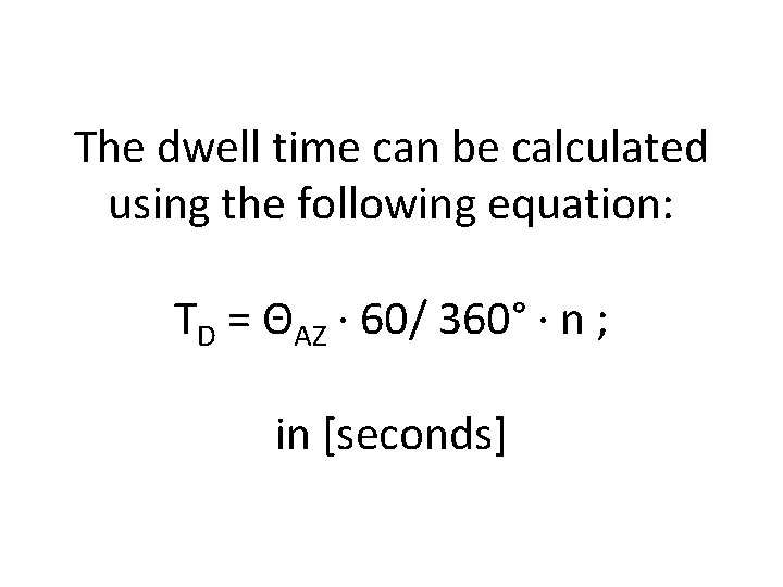 The dwell time can be calculated using the following equation: TD = ΘAZ ·