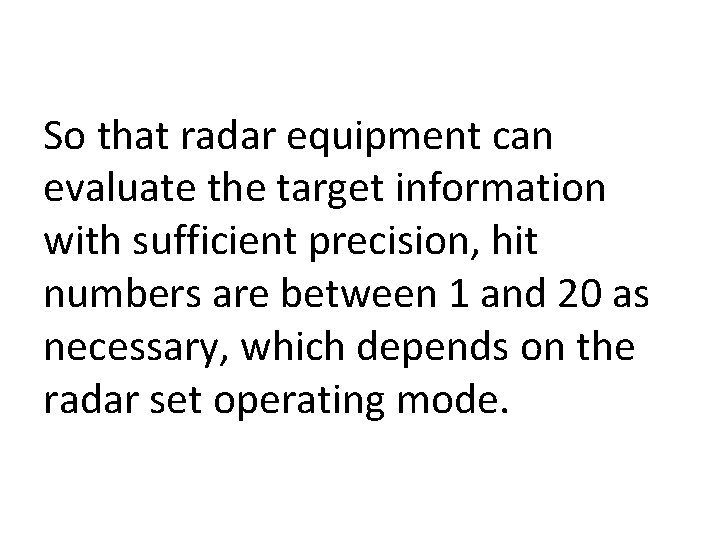 So that radar equipment can evaluate the target information with sufficient precision, hit numbers