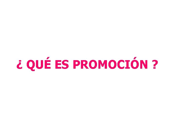 ¿ QUÉ ES PROMOCIÓN ? 