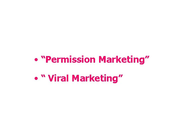  • “Permission Marketing” • “ Viral Marketing” 