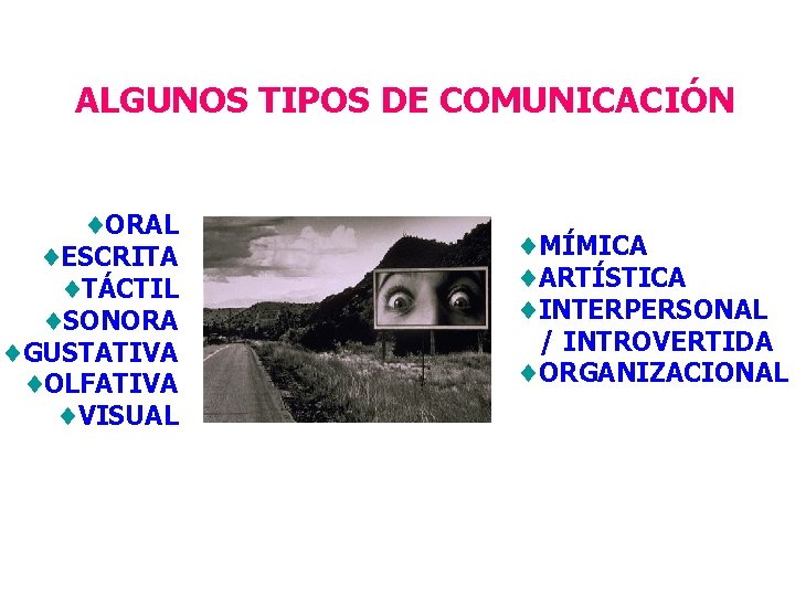 ALGUNOS TIPOS DE COMUNICACIÓN ¨ORAL ¨ESCRITA ¨TÁCTIL ¨SONORA ¨GUSTATIVA ¨OLFATIVA ¨VISUAL ¨MÍMICA ¨ARTÍSTICA ¨INTERPERSONAL