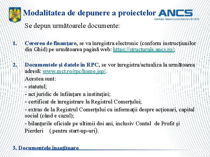 Modalitatea de depunere a proiectelor Se depun următoarele documente: 1. Cererea de finanţare, se