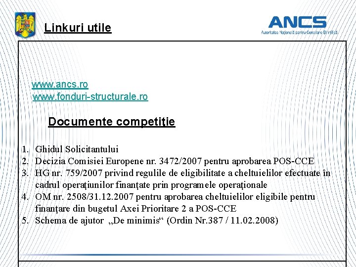 Linkuri utile www. ancs. ro www. fonduri-structurale. ro Documente competiţie 1. Ghidul Solicitantului 2.