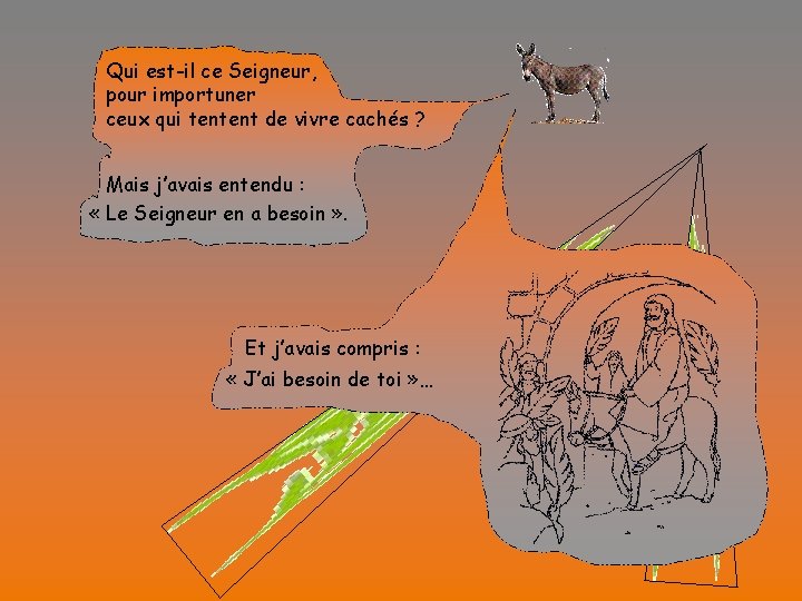 Qui est-il ce Seigneur, pour importuner ceux qui tentent de vivre cachés ? Mais