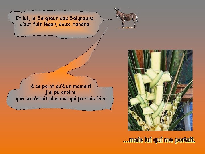 Et lui, le Seigneur des Seigneurs, s’est fait léger, doux, tendre, à ce point