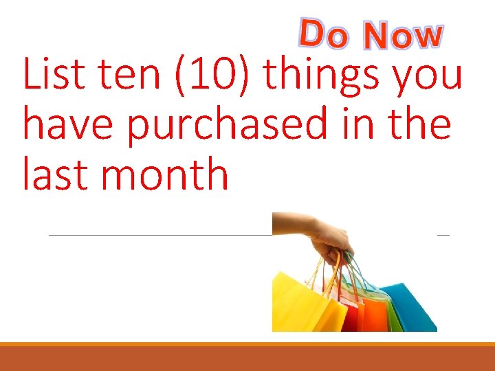 List ten (10) things you have purchased in the last month 