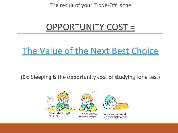 The result of your Trade-Off is the OPPORTUNITY COST = The Value of the