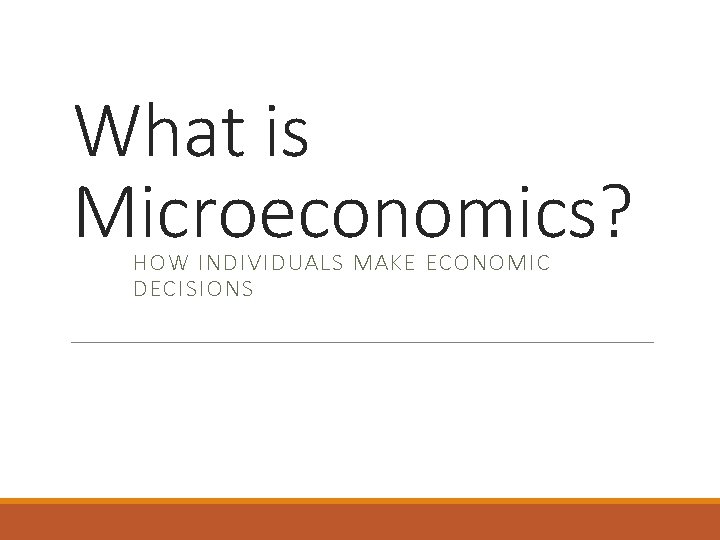 What is Microeconomics? HOW INDIVIDUALS MAKE ECONOMIC DECISIONS 