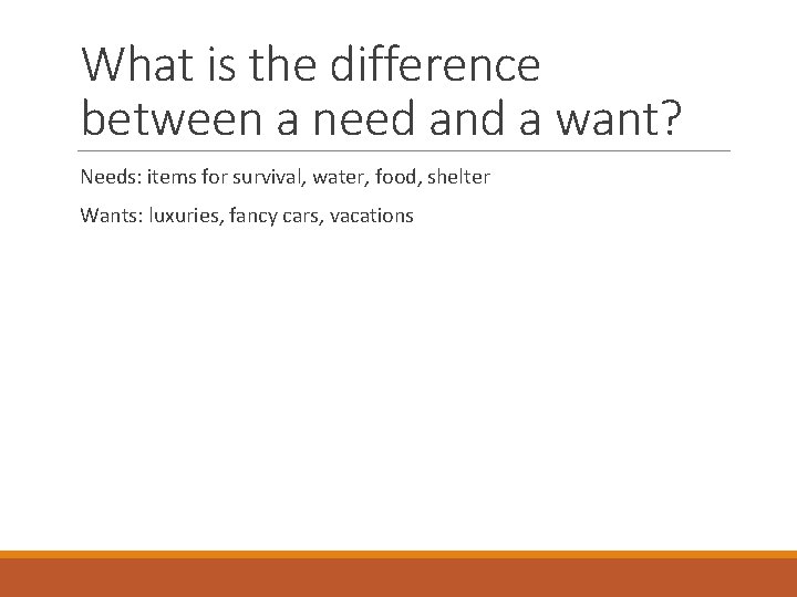 What is the difference between a need and a want? Needs: items for survival,
