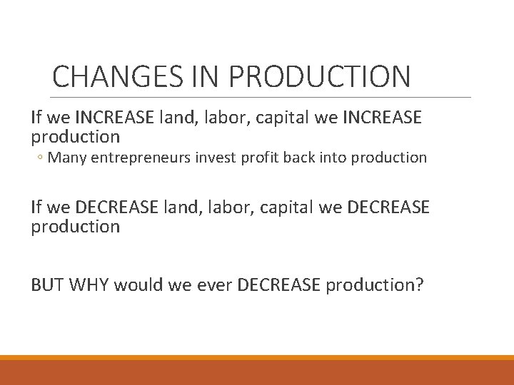 CHANGES IN PRODUCTION If we INCREASE land, labor, capital we INCREASE production ◦ Many