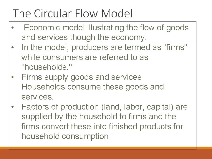 The Circular Flow Model • Economic model illustrating the flow of goods and services