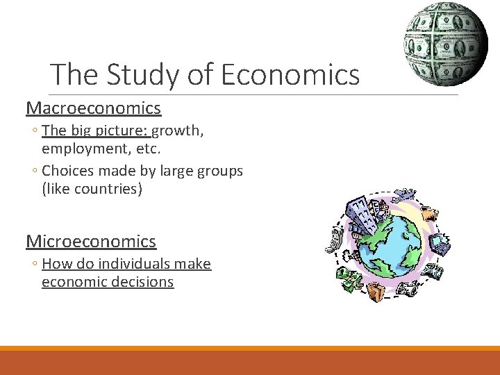 The Study of Economics Macroeconomics ◦ The big picture: growth, employment, etc. ◦ Choices