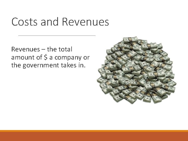 Costs and Revenues – the total amount of $ a company or the government