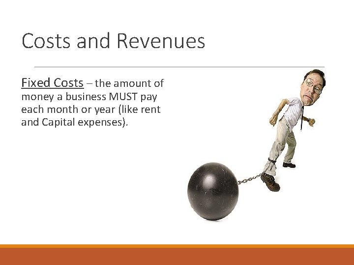 Costs and Revenues Fixed Costs – the amount of money a business MUST pay