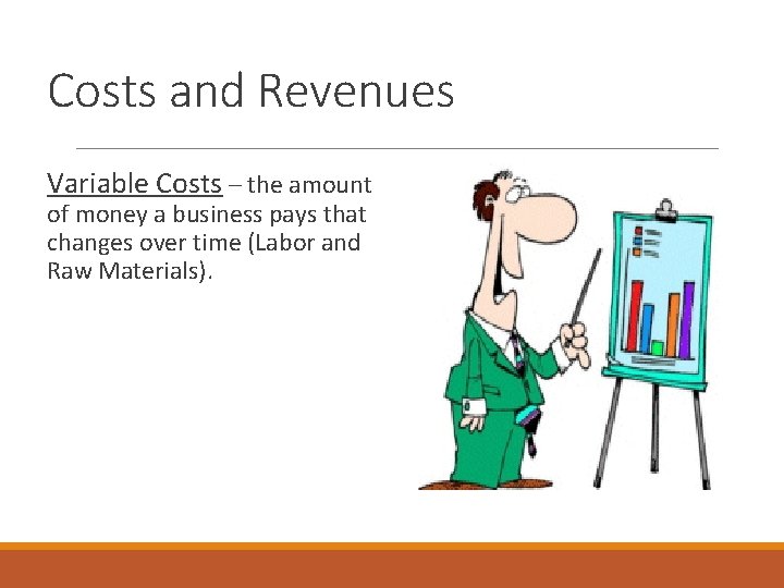 Costs and Revenues Variable Costs – the amount of money a business pays that