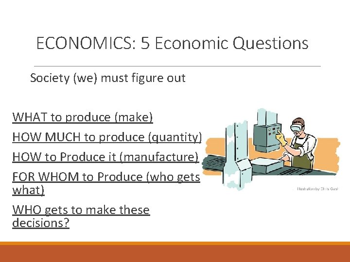 ECONOMICS: 5 Economic Questions Society (we) must figure out WHAT to produce (make) HOW