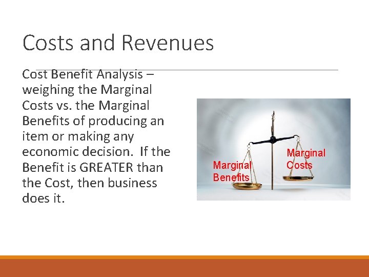 Costs and Revenues Cost Benefit Analysis – weighing the Marginal Costs vs. the Marginal