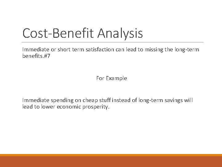 Cost-Benefit Analysis Immediate or short term satisfaction can lead to missing the long-term benefits.