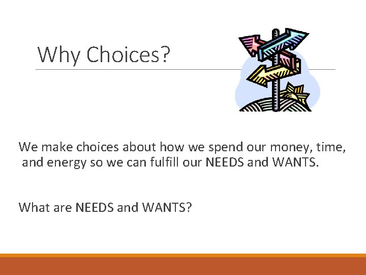 Why Choices? We make choices about how we spend our money, time, and energy