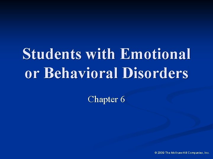 Students with Emotional or Behavioral Disorders Chapter 6 © 2009 The Mc. Graw-Hill Companies,