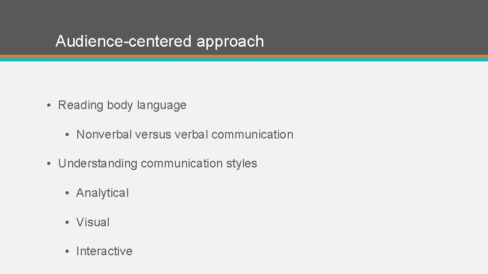 Audience-centered approach • Reading body language • Nonverbal versus verbal communication • Understanding communication