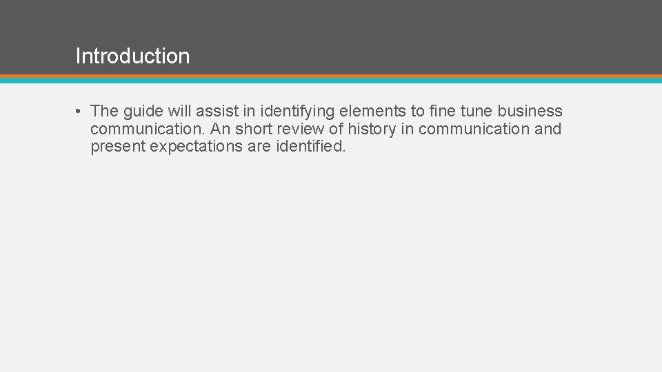 Introduction • The guide will assist in identifying elements to fine tune business communication.