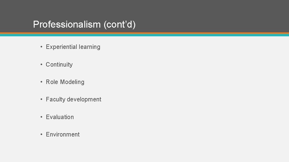 Professionalism (cont’d) • Experiential learning • Continuity • Role Modeling • Faculty development •