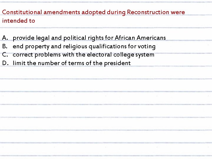 Constitutional amendments adopted during Reconstruction were intended to A. B. C. D. provide legal