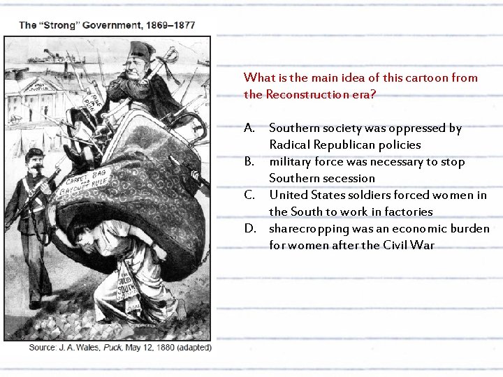 What is the main idea of this cartoon from the Reconstruction era? A. Southern