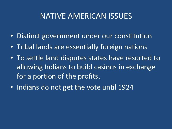 NATIVE AMERICAN ISSUES • Distinct government under our constitution • Tribal lands are essentially