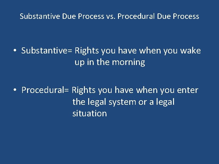 Substantive Due Process vs. Procedural Due Process • Substantive= Rights you have when you