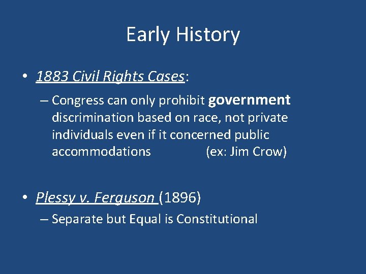 Early History • 1883 Civil Rights Cases: – Congress can only prohibit government discrimination
