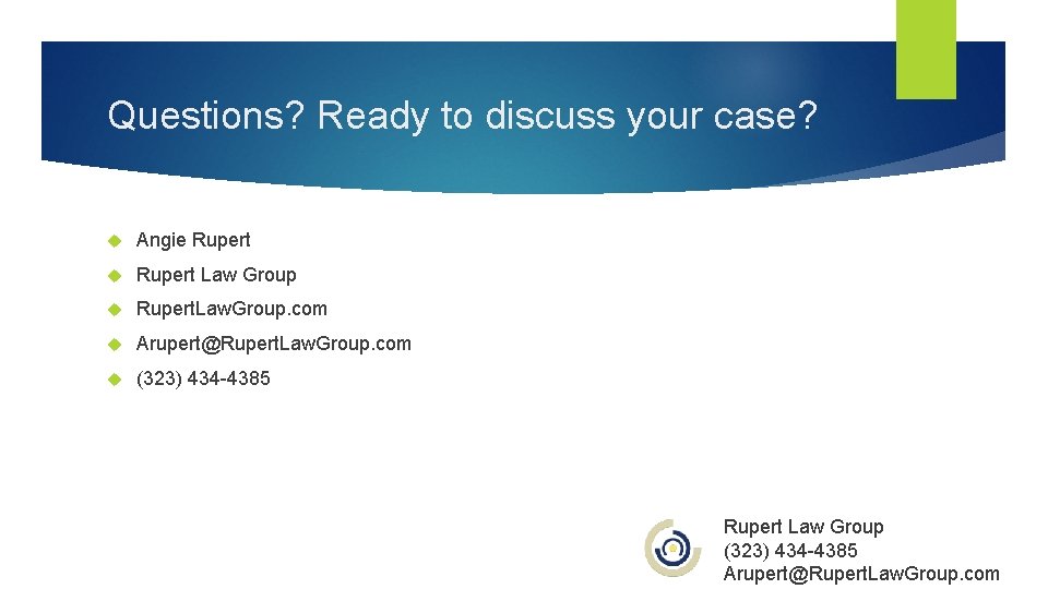 Questions? Ready to discuss your case? Angie Rupert Law Group Rupert. Law. Group. com