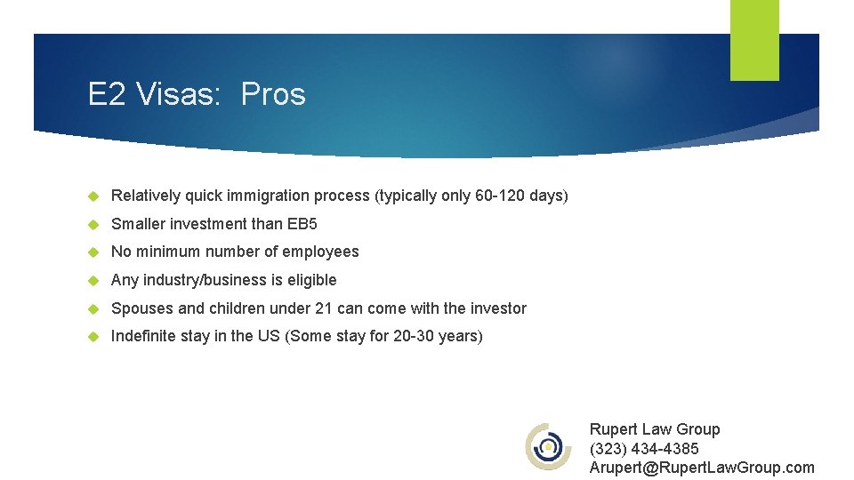 E 2 Visas: Pros Relatively quick immigration process (typically only 60 -120 days) Smaller