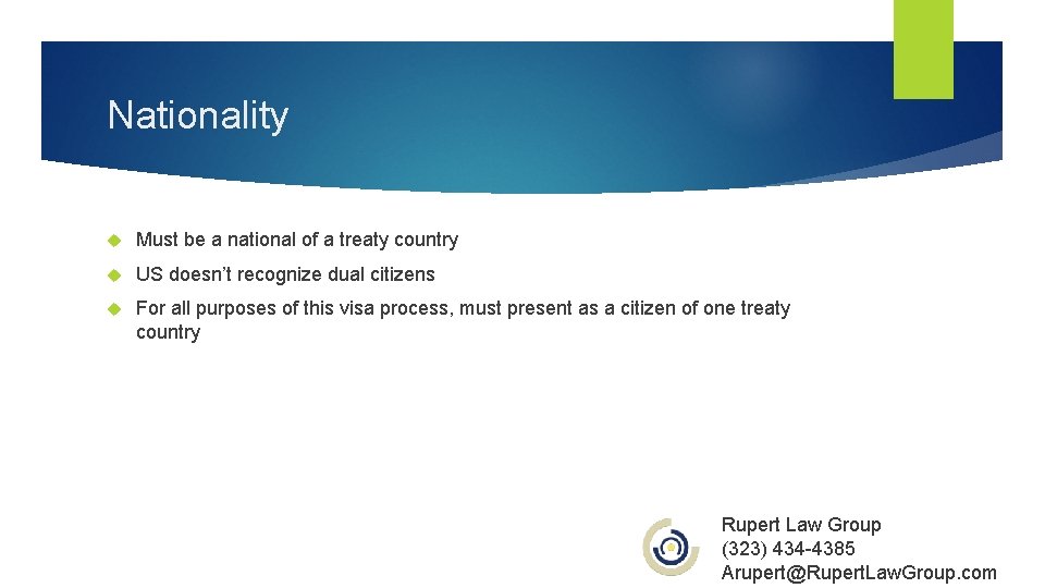 Nationality Must be a national of a treaty country US doesn’t recognize dual citizens