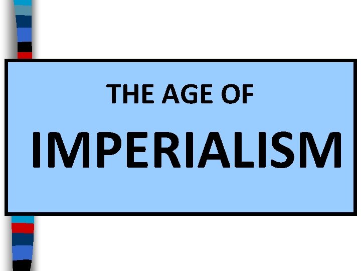 THE AGE OF IMPERIALISM THE AGE OF IMPERIALISM