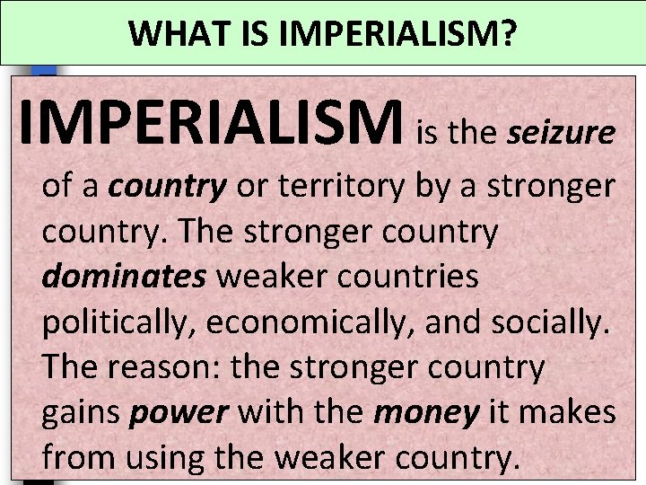 WHAT IS IMPERIALISM? IMPERIALISM is the seizure of a country or territory by a WHAT IS IMPERIALISM? IMPERIALISM is the seizure of a country or territory by a
