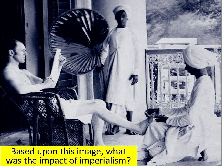 Based upon this image, what was the impact of imperialism? Based upon this image, what was the impact of imperialism?