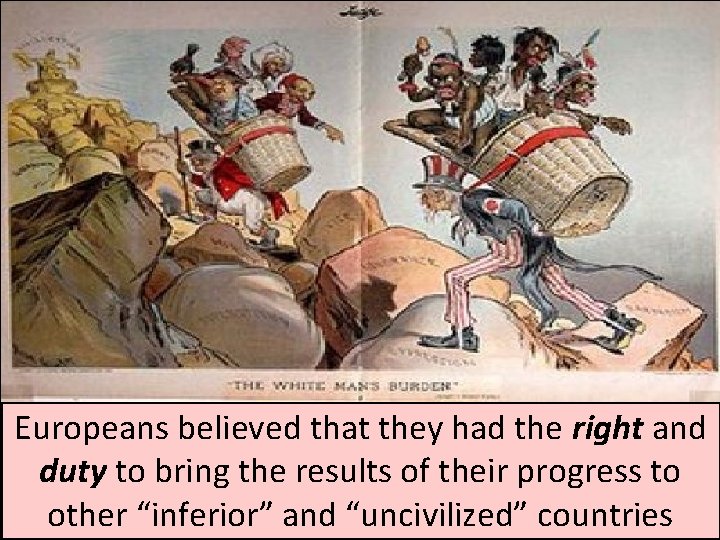 Europeans believed that they had the right and duty to bring the results of Europeans believed that they had the right and duty to bring the results of