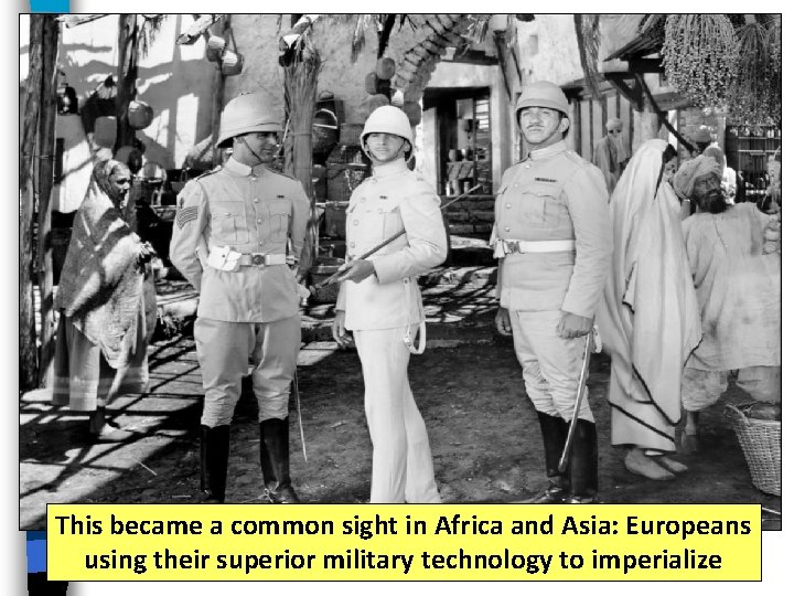 This became a common sight in Africa and Asia: Europeans using their superior military This became a common sight in Africa and Asia: Europeans using their superior military