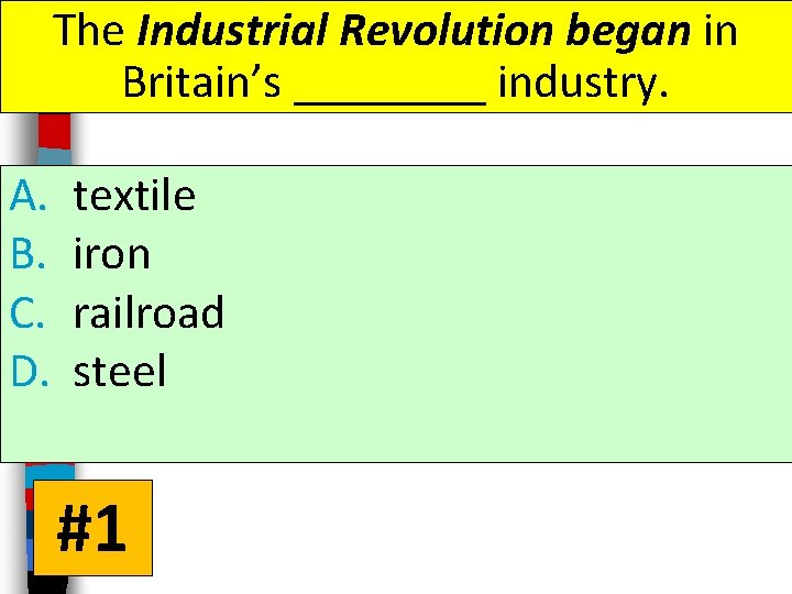 The Industrial Revolution began in Britain’s ____ industry. A. B. C. D. textile iron The Industrial Revolution began in Britain’s ____ industry. A. B. C. D. textile iron